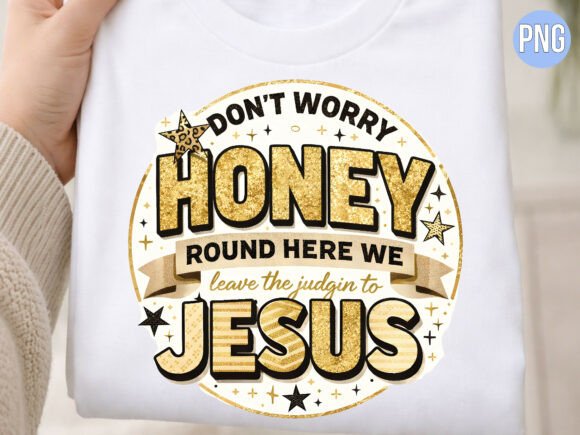 Honey Round Here Leave to Jesus PNG T-Shirt Designs