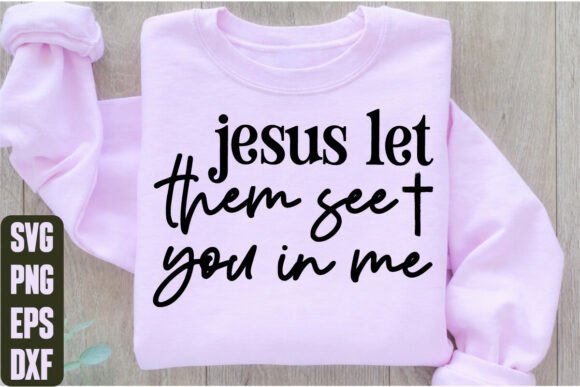Jesus Let Them See You in Me T-Shirt Designs